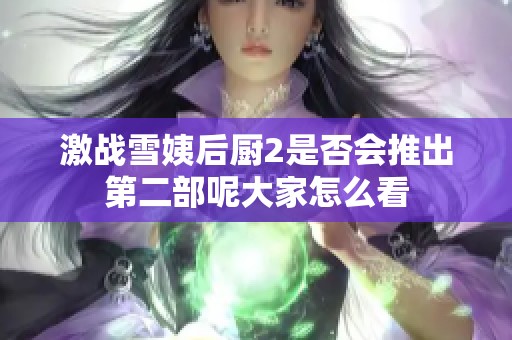 激战雪姨后厨2是否会推出第二部呢大家怎么看