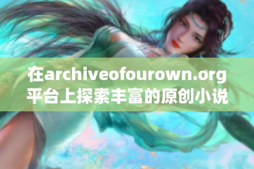 在archiveofourown.org平台上探索丰富的原创小说与文学创作