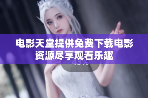 电影天堂提供免费下载电影资源尽享观看乐趣