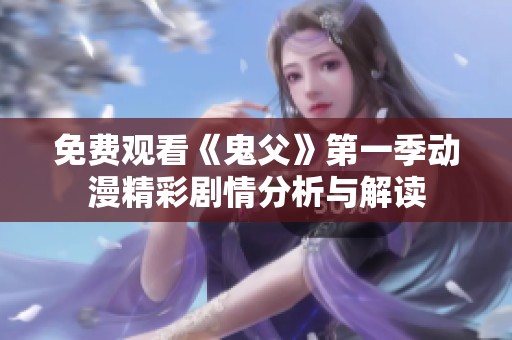 免费观看《鬼父》第一季动漫精彩剧情分析与解读