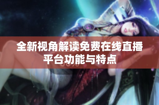 全新视角解读免费在线直播平台功能与特点