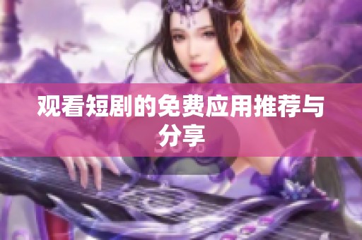 观看短剧的免费应用推荐与分享