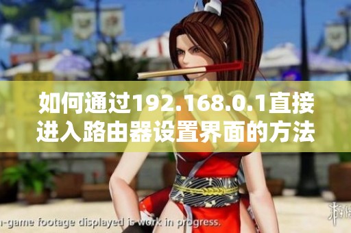 如何通过192.168.0.1直接进入路由器设置界面的方法