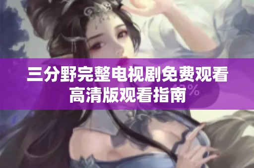 三分野完整电视剧免费观看高清版观看指南