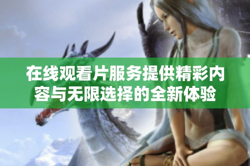 在线观看片服务提供精彩内容与无限选择的全新体验