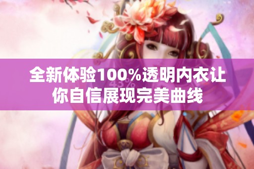 全新体验100%透明内衣让你自信展现完美曲线