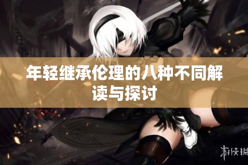 年轻继承伦理的八种不同解读与探讨