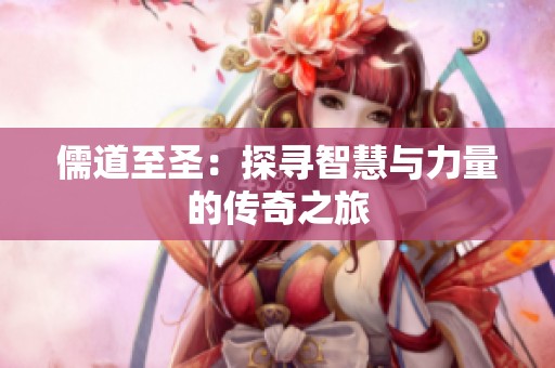 儒道至圣：探寻智慧与力量的传奇之旅