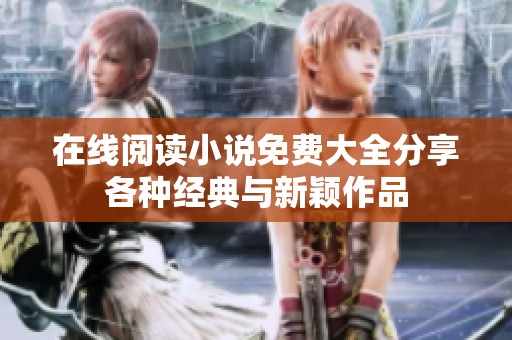 在线阅读小说免费大全分享各种经典与新颖作品