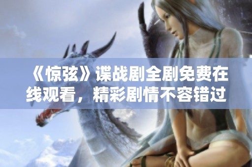 《惊弦》谍战剧全剧免费在线观看，精彩剧情不容错过！