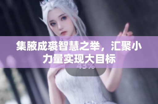 集腋成裘智慧之举，汇聚小力量实现大目标