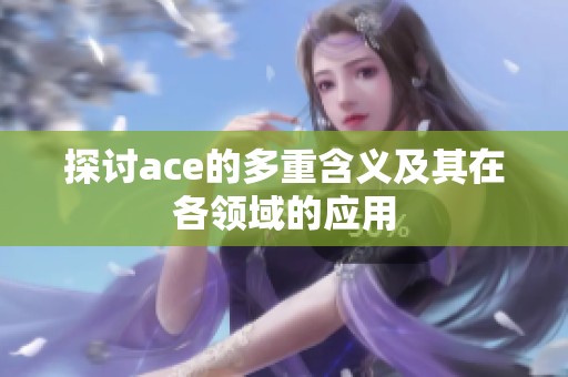 探讨ace的多重含义及其在各领域的应用