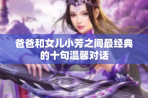 爸爸和女儿小芳之间最经典的十句温馨对话