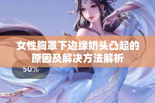 女性胸罩下边缘奶头凸起的原因及解决方法解析