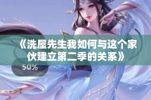 《洗屋先生我如何与这个家伙建立第二季的关系》