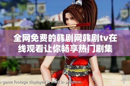 全网免费的韩剧网韩剧tv在线观看让你畅享热门剧集