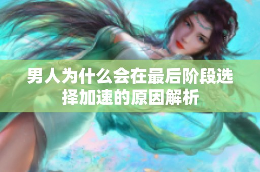男人为什么会在最后阶段选择加速的原因解析
