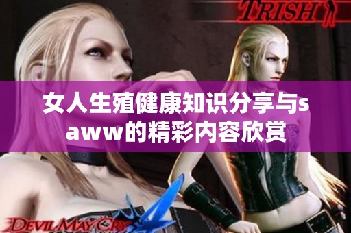 女人生殖健康知识分享与saww的精彩内容欣赏