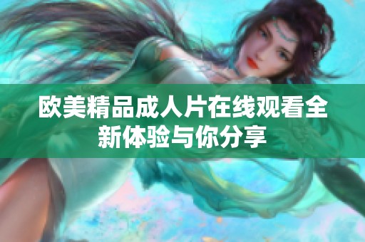欧美精品成人片在线观看全新体验与你分享