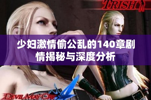 少妇激情偷公乱的140章剧情揭秘与深度分析
