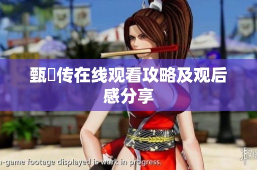 甄嬛传在线观看攻略及观后感分享