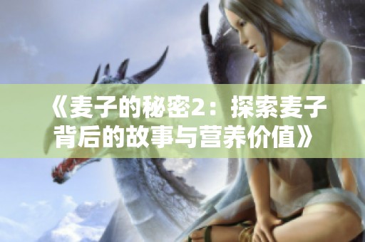 《麦子的秘密2：探索麦子背后的故事与营养价值》