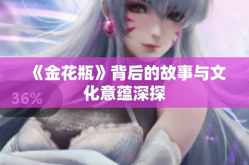 《金花瓶》背后的故事与文化意蕴深探