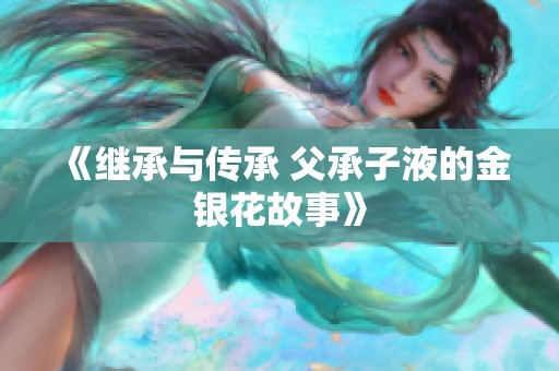 《继承与传承 父承子液的金银花故事》