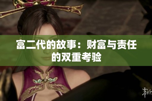 富二代的故事：财富与责任的双重考验