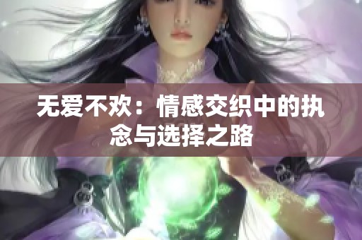 无爱不欢：情感交织中的执念与选择之路