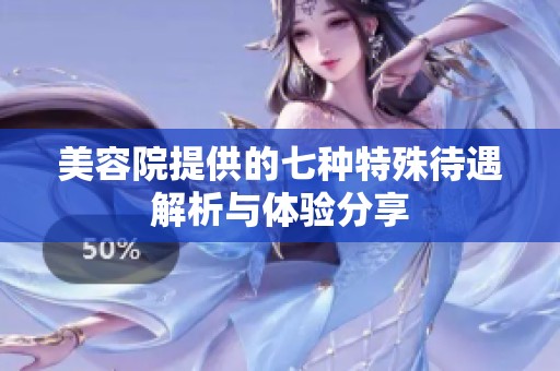 美容院提供的七种特殊待遇解析与体验分享