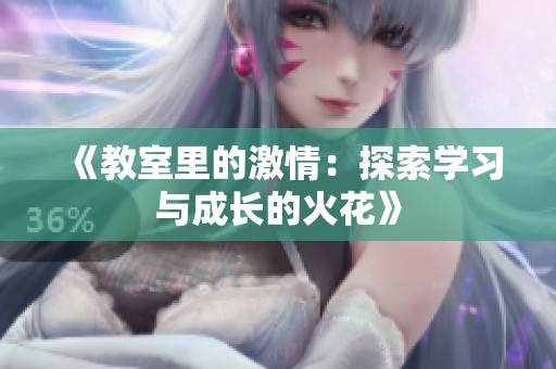 《教室里的激情：探索学习与成长的火花》