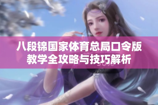 八段锦国家体育总局口令版教学全攻略与技巧解析