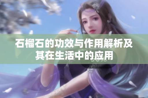 石榴石的功效与作用解析及其在生活中的应用