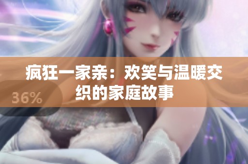 疯狂一家亲：欢笑与温暖交织的家庭故事