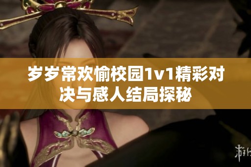 岁岁常欢愉校园1v1精彩对决与感人结局探秘
