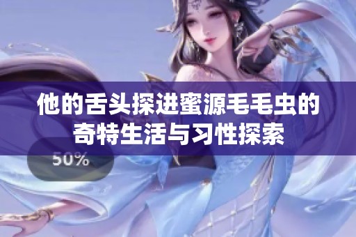 他的舌头探进蜜源毛毛虫的奇特生活与习性探索