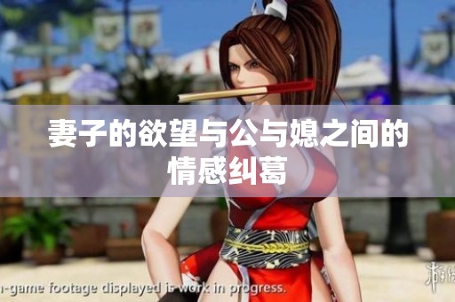 妻子的欲望与公与媳之间的情感纠葛