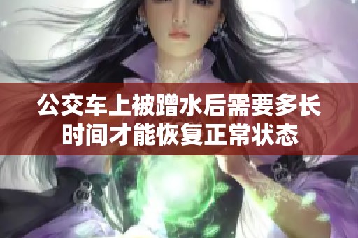 公交车上被蹭水后需要多长时间才能恢复正常状态