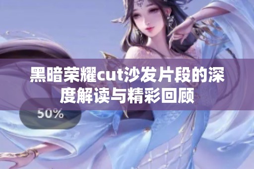 黑暗荣耀cut沙发片段的深度解读与精彩回顾