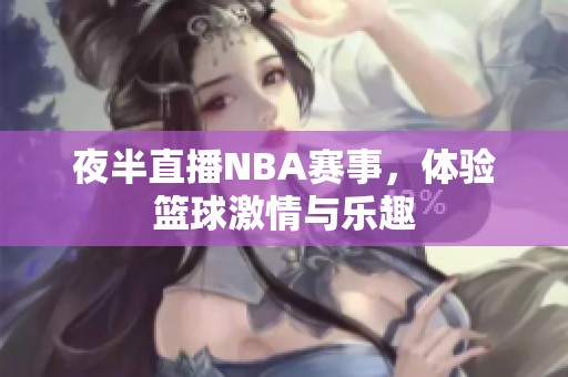 夜半直播NBA赛事，体验篮球激情与乐趣