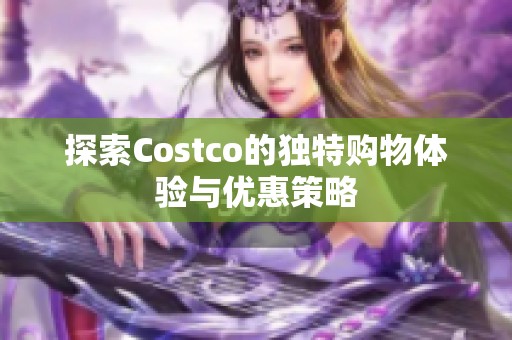 探索Costco的独特购物体验与优惠策略