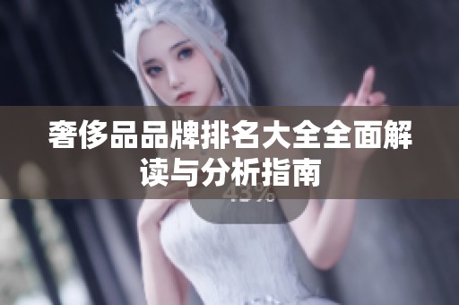 奢侈品品牌排名大全全面解读与分析指南