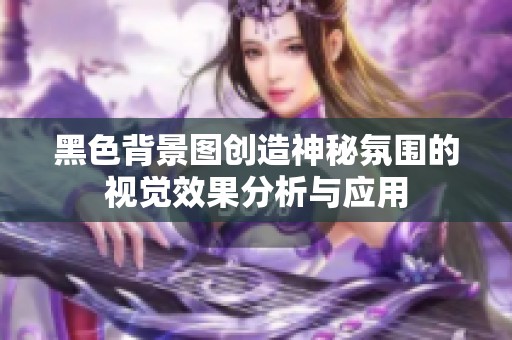 黑色背景图创造神秘氛围的视觉效果分析与应用