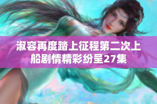 淑容再度踏上征程第二次上船剧情精彩纷呈27集