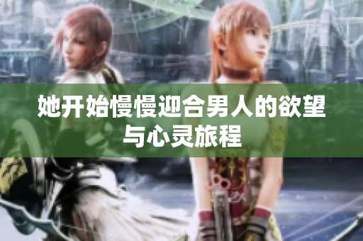 她开始慢慢迎合男人的欲望与心灵旅程