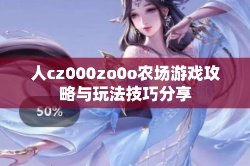 人cz000zo0o农场游戏攻略与玩法技巧分享