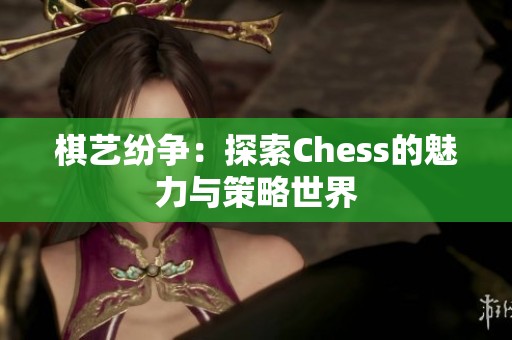棋艺纷争：探索Chess的魅力与策略世界