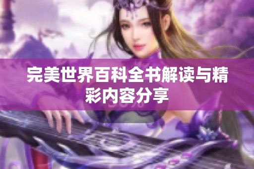 完美世界百科全书解读与精彩内容分享