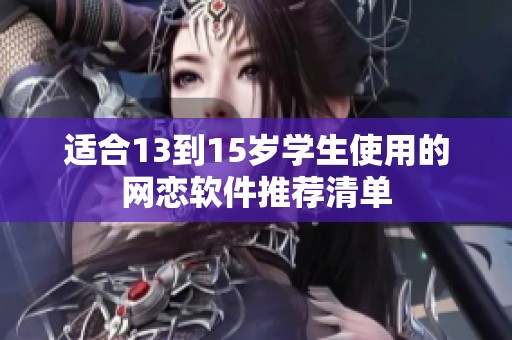 适合13到15岁学生使用的网恋软件推荐清单